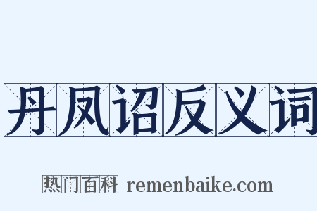 丹凤诏反义词是什么意思的图片